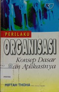 Perilaku organisasi : konsep dasar dan aplikasinya