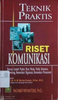 Teknik praktis riset komunikasi: disertai contoh praktis riset media, public relations, advertising, komunikasi organisasi, komunikasi pemasaran