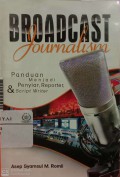 Broadcast journalism : panduan menjadi penyiar, reporter, & script writer