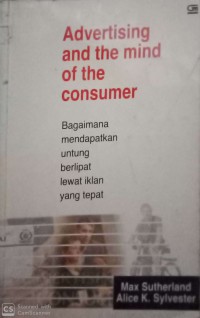 advertising and the mind of the consumer : bagaimana mendapatkan untung berlipat lewat iklan yang tepat