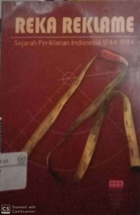 Reka reklame : sejarah periklanan Indonesia 1744-1984