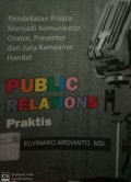 Public relations : Pendekatan praktis menjadi komunikator, orator, presenter dan juru kampanye handal