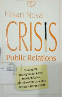 Crisis public relations : Strategi PR Menghadapi Krisis Mengelola Isu Membangun Citra dan Reputasi Perusahaan