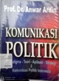 Komunikasi politik : paradigma-teori-aplikasi-strategi & komunikasi politik Indonesia