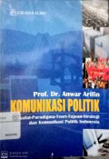 Komunikasi politik : filsafat-paradigma-teori-tujuan-strategi dan komunikasi politik Indonesia