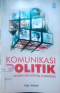 Komunikasi Politik : teori, aplikasi dan strategi di Indonesia