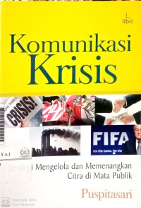 Komunikasi Krisis : Strategi Mengelola dan Memenangkan Citra di Mata Publik