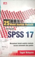 25 model analisis statistik dengan SPSS 17 : memahami teknik analisis statistik secara sistematis dan praktis