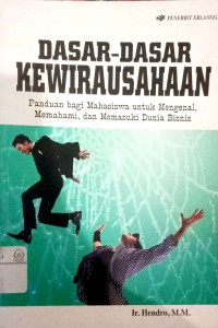 Dasar-dasar kewirausahaan: panduan bagi mahasiswa untuk mengenal, memahami, dan memasuki dunia bisnis