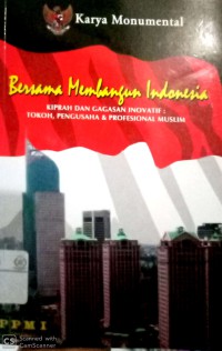 Bersama membangun Indonesia  (kiprah dan gagasan inovatif : tokoh, pengusahan & profesional muslim)