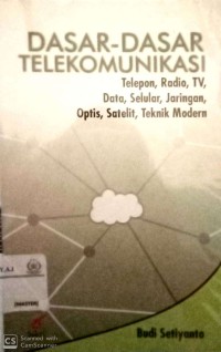 Dasar-Dasar Telekomunikasi : telepon, radio, TV, data, seluler, jaringan, optis, satelit, teknik modern