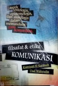 Filsafat & etika komunikasi : aspek ontologis, epistemologis, dan aksiologis dalam memandang ilmu komunikasi