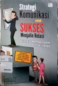 Strategi komunikasi untuk sukses menjalin relasi : kiat-kiat mempertajam soft skill anda