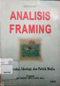 Analisis framing : konstruksi, ideologi, dan politik media