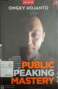 Public speaking mastery : 16 rahasia meningkatkan kekayaan dan melejitkan karier dengan teknik public speaking