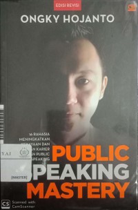 Public speaking mastery : 16 rahasia meningkatkan kekayaan dan melejitkan karier dengan teknik public speaking