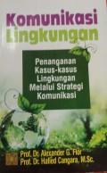 Komunikasi Lingkungan : Penanganan Kasus-Kasus Lingkungan Melalui Strategi Komunikasi