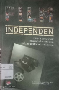 Film independen: dalam perspektif hukum hak cipta dan hukum perfilman Indonesia