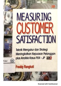 Measuring customer satisfaction : teknik mengukur dan strategi meningkatkan kepuasan pelanggan plus analisis kasus PLN-JP