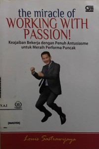 The miracle of working with passion : keajaiban bekerja dengan penuh antusiasme untuk meraih performa puncak